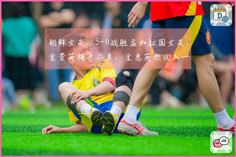 朝鲜女足以5-0战胜孟加拉国女足，金景英梅开二度，金惠英也攻入一球