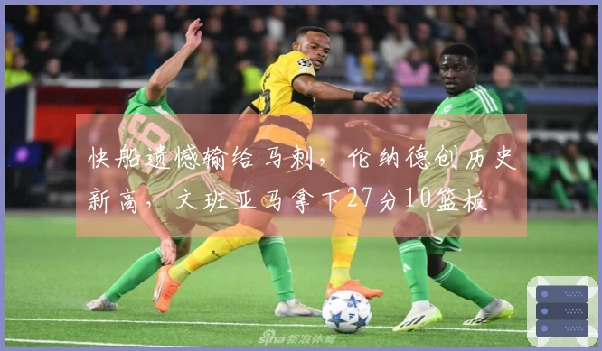 快船遗憾输给马刺，伦纳德创历史新高，文班亚马拿下27分10篮板