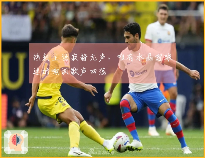 热刺主场寂静无声，唯有水晶宫球迷的嘲讽歌声回荡